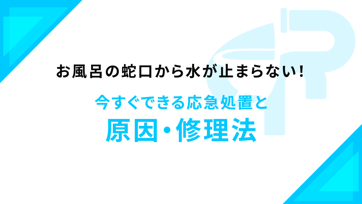 お風呂の蛇口から水が止まらない！今すぐできる応急処置と原因・修理法
