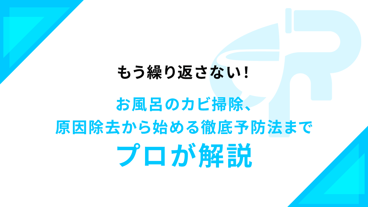 もう繰り返さない！お風呂のカビ掃除、原因除去から始める徹底予防法までプロが解説