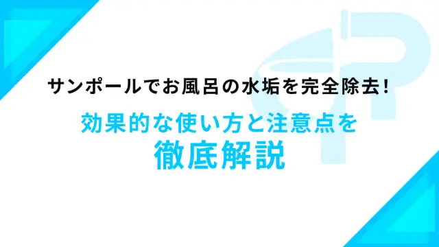 サンポールでお風呂の水垢を完全除去！効果的な使い方と注意点を徹底解説