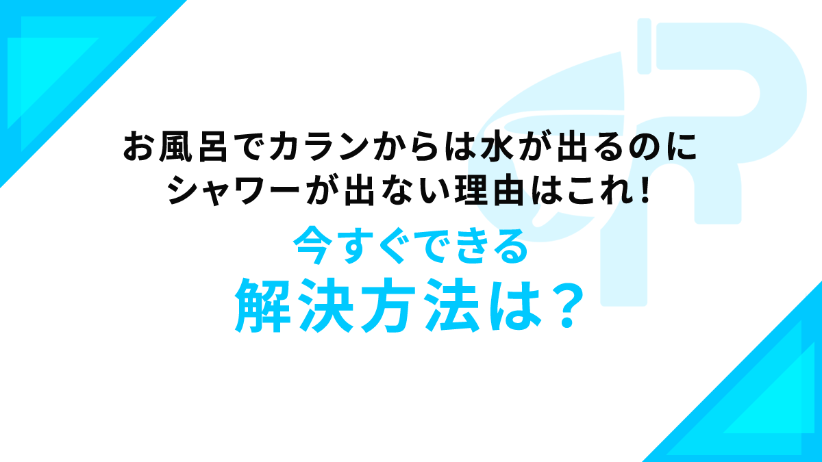 お風呂でカランからは水が出るのにシャワーが出ない理由はこれ！今すぐできる解決方法は？